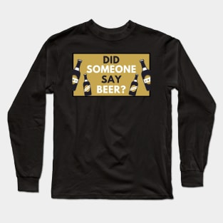 Did Someone Say Beer?  - Beer Lover Gift Long Sleeve T-Shirt